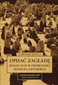 Sławomir Buryła, Opisać zagładę Holocaust w twórczości Henryka Grynberga