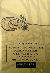 Andrzej Dziubiński, Stosunki dyplomatyczne polsko- tureckie w latach 1500- 1572 w kontekście międzynarodowym