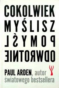 Paul Arden, Cokolwiek myślisz pomyśl odwrotnie