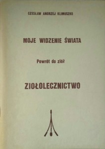 Czesław Klimuszko, Moje widzenie świata Powrót do ziół Ziołolecznictwo