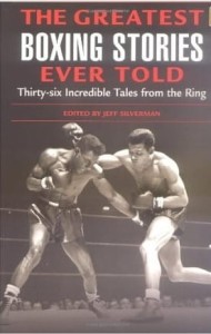 Jeff Silvermann, The Greatest Boxing Stories Ever Told: Thirty Six Incredible Tales from the Ring