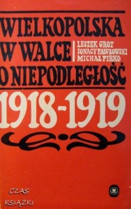 L.Grot J.Pawłowski M.Pirko, Wielkopolska w walce o niepodległość 1918-1919