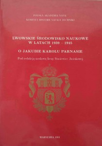 Lwowskie środowisko naukowe w latach 1939- 1945 O Jakubie Karolu Parnasie
