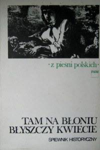 Tam na błoniu błyszczy kwiecie Śpiewnik historyczny