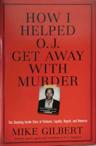 Mike Gilbert, How I helped O.J. get away with murder