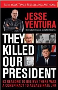 Jesse Ventura, They Killed Our President: 63 Facts That Prove a Conspiracy to Kill JFK