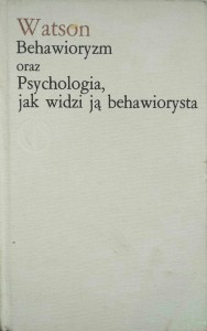 Watson, Behawioryzm oraz Psychologia, jak widzi ją behawiorysta