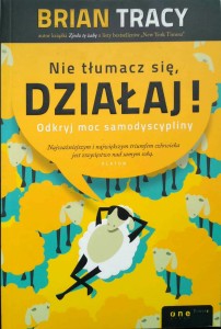 Brian Tracy, Nie tłumacz się, działaj!