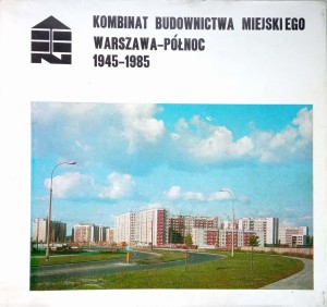 Kombinat Budownictwa Miejskiego Warszawa- Północ 1945- 1985