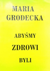 Maria Grodecka, Abyśmy zdrowi byli