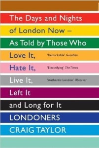 Craig Taylor, Londoners: The Days and Nights of London Now - as Told by Those Who Love it, Hate it, Live it, Left it and Long for it