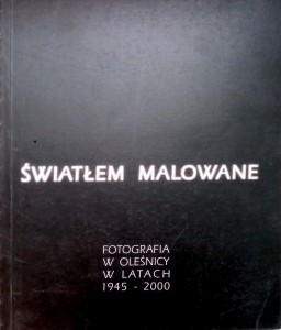 Obrębska- Kubik, Światłem malowane Fotografia w Oleśnicy w latach 1945- 2000