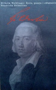 Wilhelm Waiblinger, Życie, poezja i obłąkanie Friedricha Holderlina