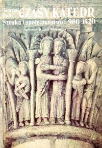 Georges Duby, Czasy katedr Sztuka i społeczeństwo 980-1420