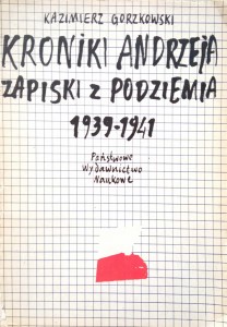 Kazimierz Gorzkowski, Kroniki Andrzeja Zapiski z Podziemia 1939- 1941