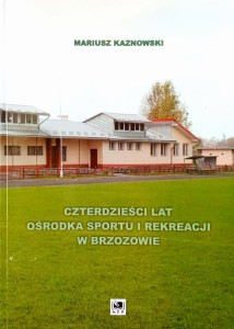 Mariusz Kaznowski, Czterdzieści lat Ośrodka Sportu i Rekreacji w Brzozowie