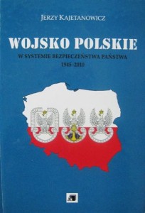 Jerzy Kajetanowicz, Wojsko Polskie w systemie bezpieczeństwa państwa 1945-2010