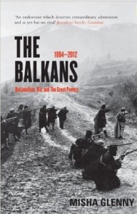 Misha Glenny, The Balkans: 1804 - 2012: Nationalism, War and the Great Powers