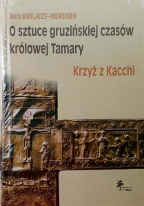 Nora Mikeladze- Andreasen, O sztuce gruzińskiej czasów królowej Tamary Krzyż z Kacchi