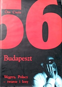 Orst Csete, 1956 Budapeszt Węgrzy, Polacy- twarze i losy