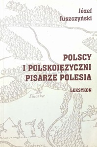 Józef Juszczyński, Polscy i polskojęzyczni pisarze Polesia Leksykon