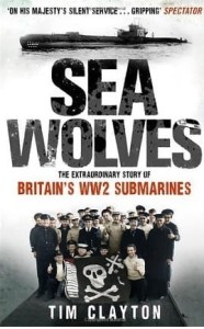 Tim Clayton, Sea Wolves: The Extraordinary Story of Britain's WW2 Submarines