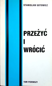 Stanisław Gotowicz, Przeżyć i wrócić Tom pierwszy
