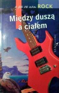 red.W.J.Burszta M.Rychlewski, a po co nam rock Między duszą a ciałem