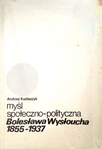 Andrzej Kudłaszyk, Myśl społeczno- polityczna Bolesława Wysłoucha 1855- 1937