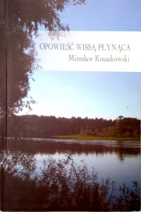 Mirosław Kossakowski, Opowieść Wissą płynąca