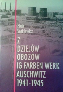 Piotr Setkiewicz, Z dziejów obozów IG Farben Werk Auschwitz 1941-1945