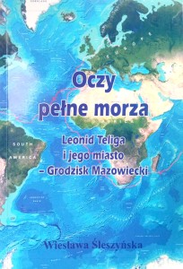 Wiesława Śleszyńska, Oczy pełne morza Leonid Teliga i jego miasto- Grodzisk Mazowiecki