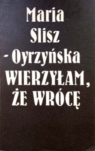 Maria Slisz- Oyrzyńska, Wierzyłam, że wrócę