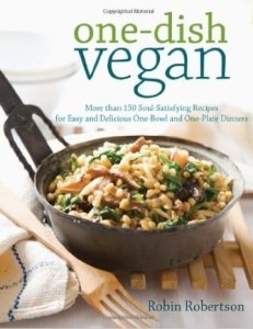 Robin Robertson, One-Dish Vegan: More Than 150 Soul-Satisfying Recipes for Easy and Delicious One-Bowl and One-Plate Dinners