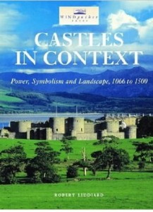 Robert Liddiard, Castles in Context: Power, Symbolism and Landscape, 1066 to 1500