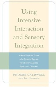 Phoebe Caldwell, Using Intensive Interaction and Sensory Integration: A Handbook for Those who Support People with Severe Autistic Spectrum Disorder