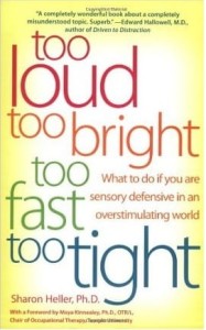 Sharon Heller, Too Loud Too Bright Too Fast Too Tight: What to Do If You are Sensory Defensive in an Overstimulating World