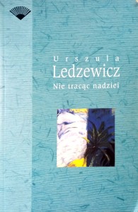 Urszula Ledzewicz, Nie tracąc nadziei