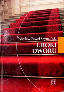 Wiesław Paweł Szymański, Uroki dworu