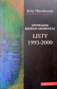 Jerzy Huczkowski, Spotkałem Jerzego Giedroycia Listy 1993-2000
