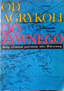 Od Agrykoli do Żywnego Mały słownik patronów ulic Warszawy