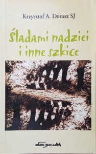 Krzysztof Dorosz, Śladami nadziei i inne szkice