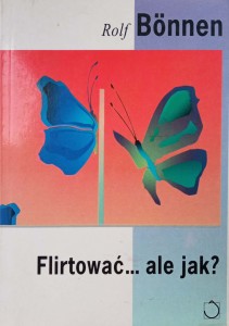 Rolf Bonnen, Flirtować ale jak?