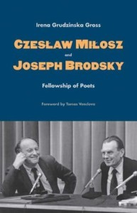 Irena Grudzinska Gross, Czeslaw Milosz and Joseph Brodsky: Fellowship of Poets