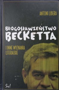 Antoni Libera, Błogosławieństwo Becketta i inne wyznania literackie