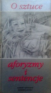 wybór i opr.Adam Łaski, O sztuce aforyzmy i sentencje