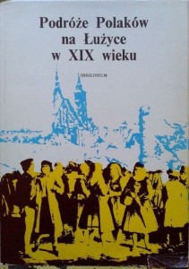 wybór i opr.Andrzej Zieliński, Podróże Polaków na Łużyce w XIX wieku