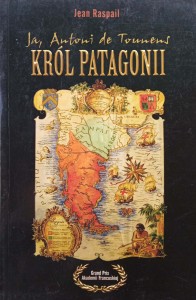 Jean Raspail, Ja Antoni de Tounens król Patagonii