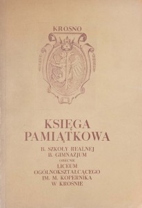 Księga Pamiątkowa b. szkoły realnej obecnie Liceum Ogólnokształcącego im. M. Kopernika w Krośnie