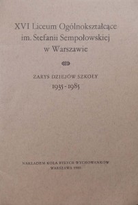 XVI Liceum Ogólnokształcące im. Stefanii Sempołowskiej w Warszawie Zarys dziejów szkoły 1935-1985
